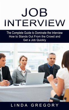 Job Interview: The Complete Guide to Dominate the Interview (How to Stands Out From the Crowd and Get a Job Quickly) - Gregory, Linda