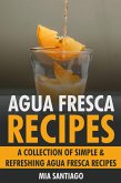 Agua Fresca Recipes: A Collection of Simple & Refreshing Agua Fresca Recipes (eBook, ePUB)