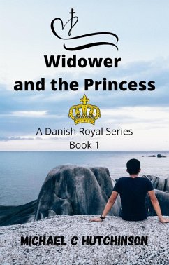Widower and the Princess (Danish Royal Series, #1) (eBook, ePUB) - Hutchinson, Michael C; Hutchinson, Sn