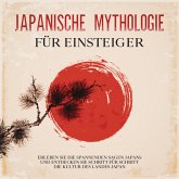 Japanische Mythologie für Einsteiger: Erleben Sie die spannenden Sagen Japans und entdecken Sie Schritt für Schritt die Kultur des Landes Japan (MP3-Download)