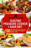 Electric Pressure Cooker + Dash Diet: 100 Easy Recipes for Healthy Eating, Healthy Living & Weight Loss (eBook, ePUB)