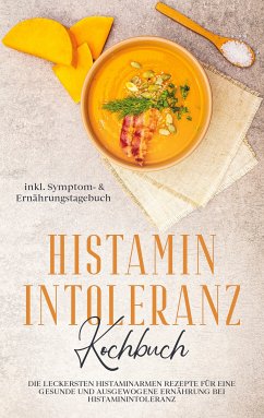 Histamin Intoleranz Kochbuch: Die leckersten histaminarmen Rezepte für eine gesunde und ausgewogene Ernährung bei Histaminintoleranz inkl. Symptom- & Ernährungstagebuch (eBook, ePUB)