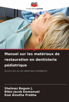 Manuel sur les matériaux de restauration en dentisterie pédiatrique - Begum J., Shehnaz;Emmanuel, Bibin Jacob;Prabha, Esai Amutha