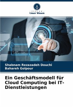 Ein Geschäftsmodell für Cloud Computing bei IT-Dienstleistungen - Rezazadeh Douchi, Shabnam;Golpour, Bahareh
