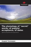 The etymology of &quote;secret&quote; words, of popular acceptance, of dates