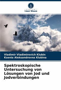 Spektroskopische Untersuchung von Lösungen von Jod und Jodverbindungen - Klubin, Vladimir Vladimirovich;Klubina, Ksenia Aleksandrovna