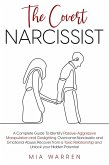 The Covert Narcissist: A Complete Guide To Identify Passive-Aggressive Manipulation and Gaslighting. Overcome Narcissistic and Emotional Abuse, Recover from a Toxic Relationship (eBook, ePUB)