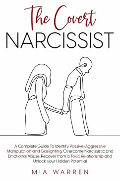 The Covert Narcissist: A Complete Guide To Identify Passive-Aggressive Manipulation and Gaslighting. Overcome Narcissistic and Emotional Abuse, Recover from a Toxic Relationship (eBook, ePUB) - Warren, Mia