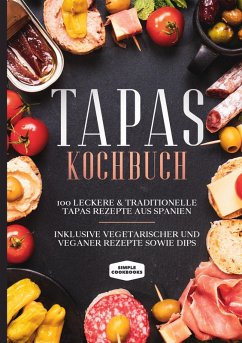 Tapas Kochbuch: 100 leckere & traditionelle Tapas Rezepte aus Spanien - Inklusive vegetarischer und veganer Rezepte sowie Dips (eBook, ePUB)