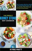 The Perfect Kidney Stone Diet Cookbook:The Complete Nutrition Guide To Treating And Managing Kidney Problem With Delectable And Nourishing Recipes (eBook, ePUB)