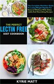 The Perfect Lectin Free Diet Cookbook :The Complete Nutrition Guide To Losing Weight Rapidly For General Wellness With Delectable And Nourishing Recipes (eBook, ePUB)