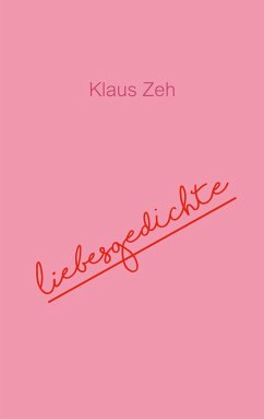 Liebesgedichte (eBook, ePUB) - Zeh, Klaus Liebesgedichte (eBook, ePUB) - Zeh, Klaus