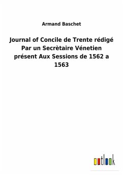 Journal of Concile de Trente rédigé Par un Secrètaire Vénetien présent Aux Sessions de 1562 a 1563