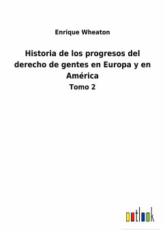 Historia de los progresos del derecho de gentes en Europa y en América - Wheaton, Enrique