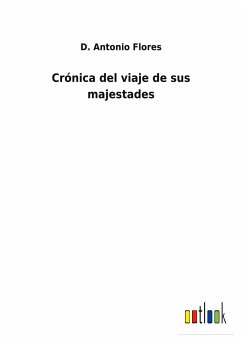 Crónica del viaje de sus majestades - Flores, D. Antonio