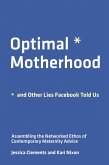 Optimal Motherhood and Other Lies Facebook Told Us (eBook, ePUB) Optimal Motherhood and Other Lies Facebook Told Us (eBook, ePUB)