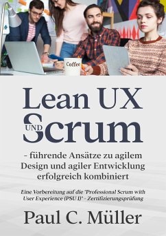 Lean UX und Scrum - führende Ansätze zu agilem Design und agiler Entwicklung erfolgreich kombiniert - Müller, Paul C.