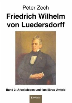 Friedrich Wilhelm von Luedersdorff Band 3: Arbeitsleben und familiäres Umfeld - Zech, Peter