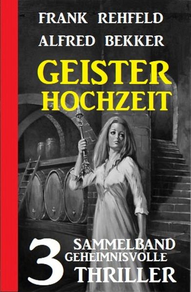 Geisterhochzeit: Sammelband 3 geheimnisvolle Thriller (eBook, ePUB) Geisterhochzeit: Sammelband 3 geheimnisvolle Thriller (eBook, ePUB)