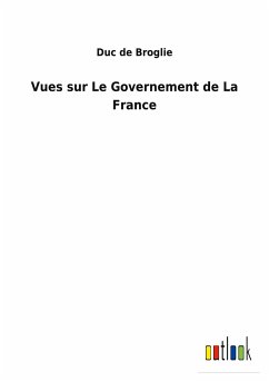 Vues sur Le Governement de La France - Broglie, Duc De