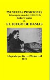 250 Nuevas posiciones del Campeón Mundial (1895-1912) Isidore Weiss en el Juego de Damas