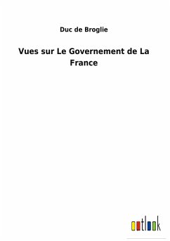 Vues sur Le Governement de La France - Broglie, Duc De