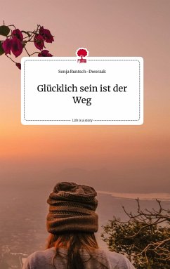 Glücklich sein ist der Weg. Life is a Story - story.one - Runtsch-Dworzak, Sonja