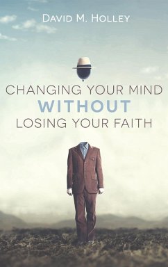 Changing Your Mind Without Losing Your Faith - Holley, David M.