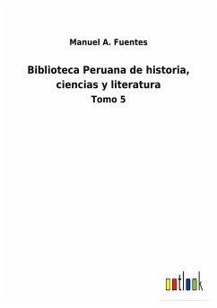 Biblioteca Peruana de historia, ciencias y literatura - Fuentes, Manuel A.