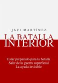 La Batalla Interior: Estar Preparado Para La Batalla, Salir De La Guerra Superficial, La Ayuda Invisible (eBook, ePUB)