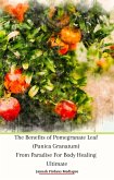 The Benefits of Pomegranate Leaf (Punica Granatum) From Paradise For Body Healing Ultimate (eBook, ePUB)