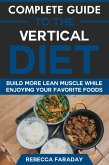 Complete Guide to the Vertical Diet: Build Lean Muscle While Enjoying Your Favorite Foods. (eBook, ePUB)
