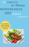 The Complete 30-Minute Mediterranean Diet Cookbook for Beginners: 55 Authentic, Simple Recipes for a Healthy Lifestyle (eBook, ePUB)