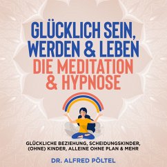 Glücklich sein, werden & Leben - die Meditation & Hypnose (MP3-Download) - Pöltel, Dr. Alfred