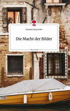 Die Macht der Bilder. Life is a Story - story.one - Mayerhofer, Christian