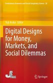 Digital Designs for Money, Markets, and Social Dilemmas Digital Designs for Money, Markets, and Social Dilemmas