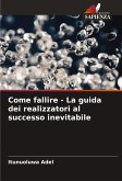 Come fallire - La guida dei realizzatori al successo inevitabile