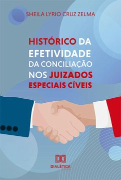 Histórico da Efetividade da Conciliação nos Juizados Especiais Cíveis (eBook, ePUB) - Zelma, Sheila Lyrio Cruz