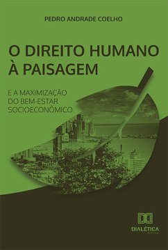 O Direito Humano à Paisagem e a Maximização do Bem-estar Socioeconômico (eBook, ePUB) - Coelho, Pedro Andrade