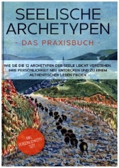 Seelische Archetypen - Das Praxisbuch: Wie Sie die 12 Archetypen der Seele leicht verstehen, Ihre Persönlichkeit neu entdecken und zu einem authentischen Leben finden   inkl. Persönlichkeitstest - Wienberg, Luisa