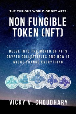 Non Fungible Token (NFT): Delve Into the World of NFTs Crypto Collectibles and How It Might Change Everything? (The Exciting World of Web 3.0: The Future of Internet, #2) (eBook, ePUB) - Choudhary, Vicky V.