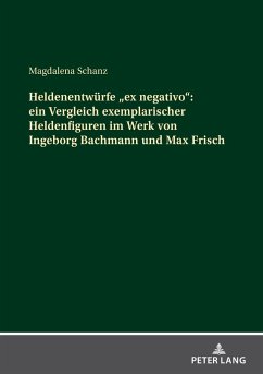 Heldenentwürfe «ex negativo»: ein Vergleich exemplarischer Heldenfiguren im Werk von Ingeborg Bachmann und Max Frisch - Schanz, Magdalena