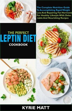 The Perfect Leptin Diet Cookbook:The Complete Nutrition Guide To Accomplishing Rapid Weight Loss And Repairing Fat Hormone For Healthy Lifestyle With Delectable And Nourishing Recipes (eBook, ePUB) - Matt, Kyrie
