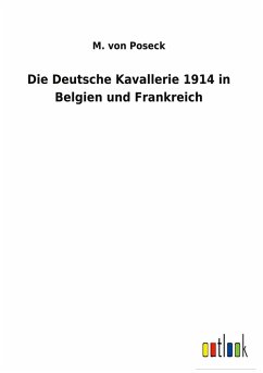 Die Deutsche Kavallerie 1914 in Belgien und Frankreich
