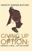 Giving Up Is Not an Option: Keeping It Real-My Life Story