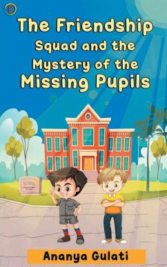 The Friendship Squad and the Mystery of the Missing Pupils - Gulati, Ananya