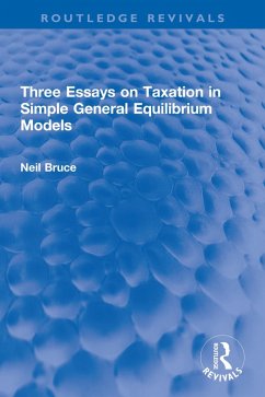 Three Essays on Taxation in Simple General Equilibrium Models (eBook, PDF) - Bruce, Neil Three Essays on Taxation in Simple General Equilibrium Models (eBook, PDF) - Bruce, Neil