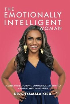 The Emotionally Intelligent Woman, Master Your Emotions, Communicate Fearlessly and Lead With Confidence (eBook, ePUB) - Kiru, Shyamala
