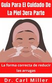 Guía Para El Cuidado De La Piel 3era Parte: La forma correcta de reducir las arrugas (eBook, ePUB)