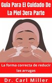 Guía Para El Cuidado De La Piel 3era Parte: La forma correcta de reducir las arrugas (eBook, ePUB) Guía Para El Cuidado De La Piel 3era Parte: La forma correcta de reducir las arrugas (eBook, ePUB)